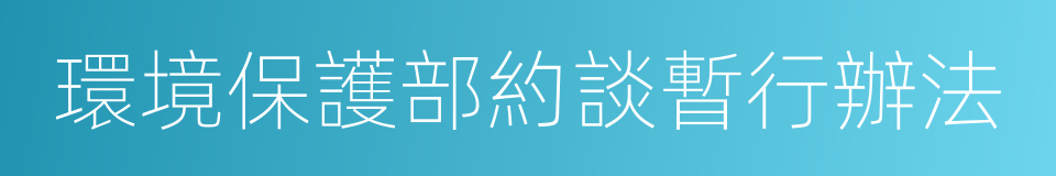 環境保護部約談暫行辦法的同義詞