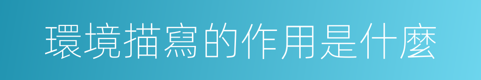 環境描寫的作用是什麼的同義詞