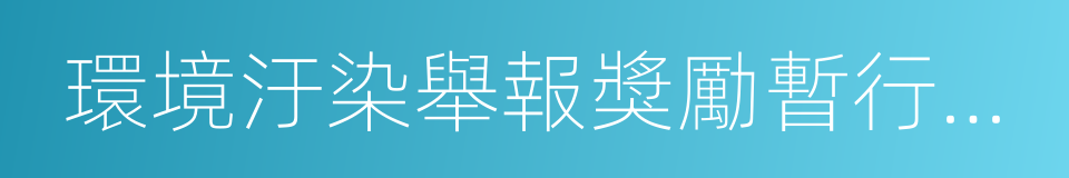 環境汙染舉報獎勵暫行辦法的同義詞