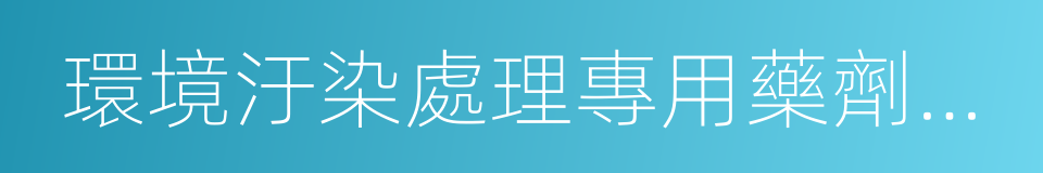 環境汙染處理專用藥劑材料制造的同義詞