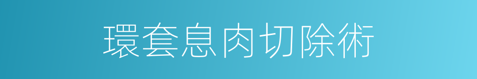 環套息肉切除術的同義詞