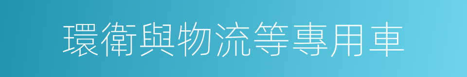 環衛與物流等專用車的同義詞