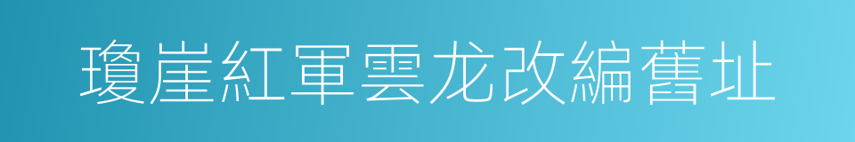 瓊崖紅軍雲龙改編舊址的同義詞