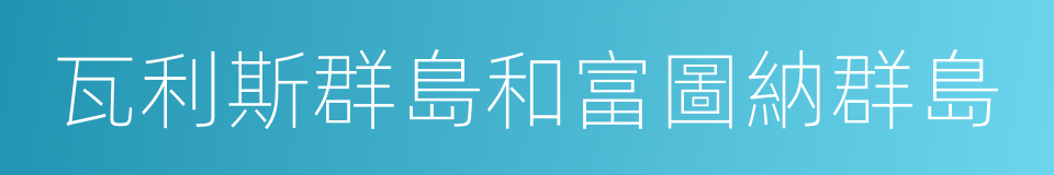 瓦利斯群島和富圖納群島的意思