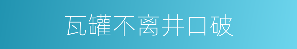 瓦罐不离井口破的同义词