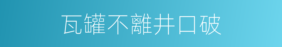 瓦罐不離井口破的同義詞