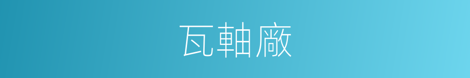 瓦軸廠的同義詞