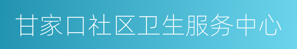 甘家口社区卫生服务中心的同义词