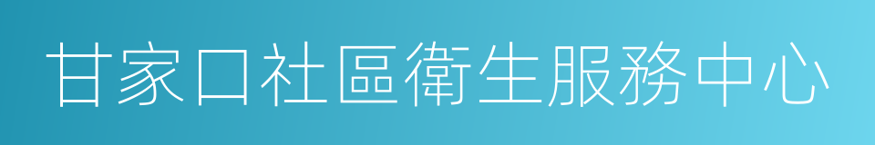 甘家口社區衛生服務中心的同義詞