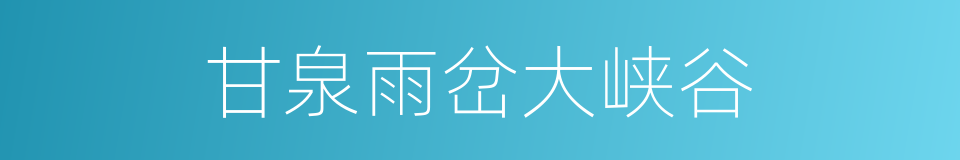 甘泉雨岔大峡谷的同义词