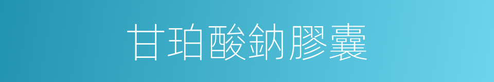 甘珀酸鈉膠囊的同義詞