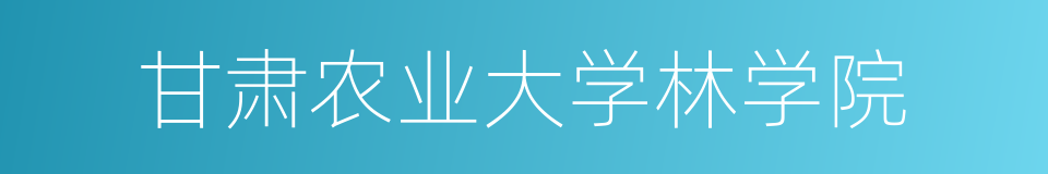 甘肃农业大学林学院的同义词