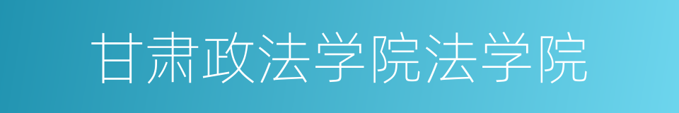 甘肃政法学院法学院的同义词