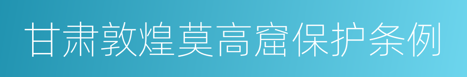 甘肃敦煌莫高窟保护条例的同义词