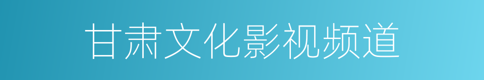 甘肃文化影视频道的同义词