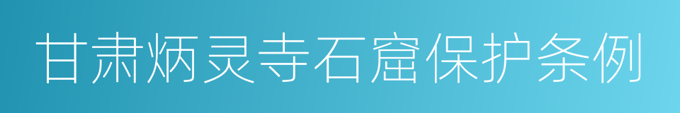 甘肃炳灵寺石窟保护条例的同义词