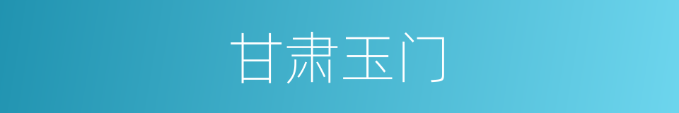 甘肃玉门的同义词