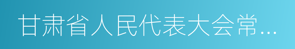 甘肃省人民代表大会常务委员会的同义词