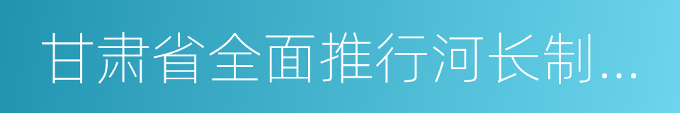 甘肃省全面推行河长制工作方案的同义词