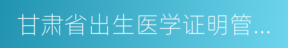 甘肃省出生医学证明管理规定的同义词