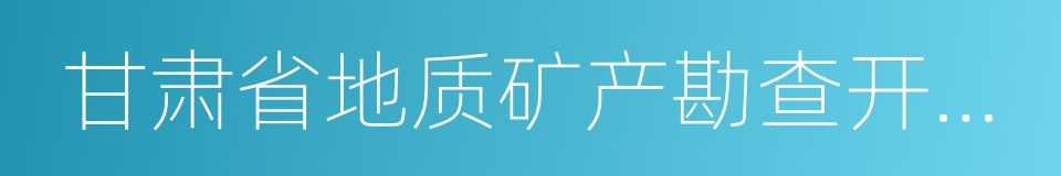 甘肃省地质矿产勘查开发局的同义词