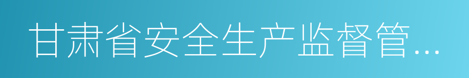 甘肃省安全生产监督管理局的同义词