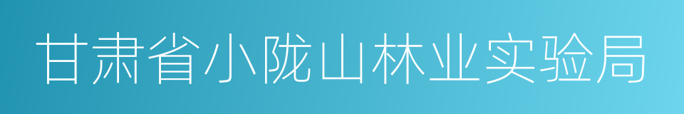 甘肃省小陇山林业实验局的同义词