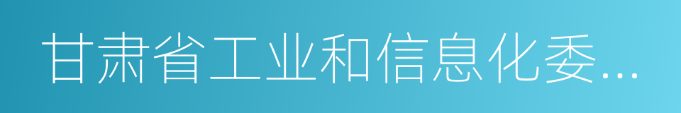 甘肃省工业和信息化委员会的同义词