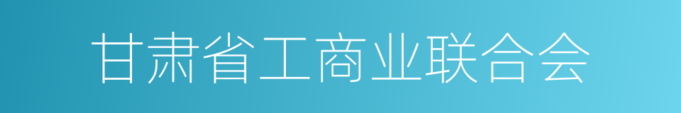 甘肃省工商业联合会的同义词