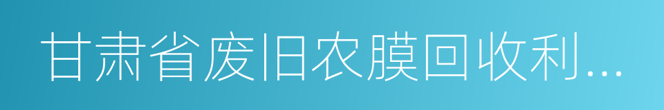 甘肃省废旧农膜回收利用条例的同义词