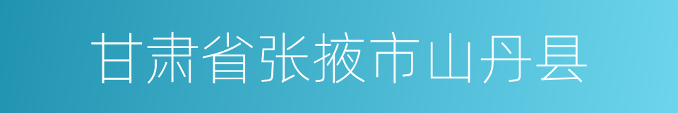 甘肃省张掖市山丹县的同义词