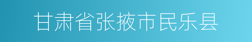 甘肃省张掖市民乐县的同义词