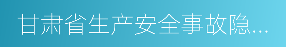 甘肃省生产安全事故隐患排查治理办法的同义词