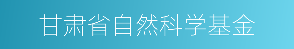 甘肃省自然科学基金的同义词