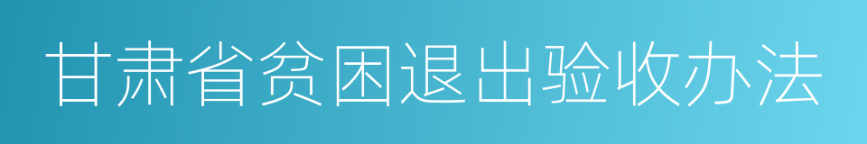 甘肃省贫困退出验收办法的同义词