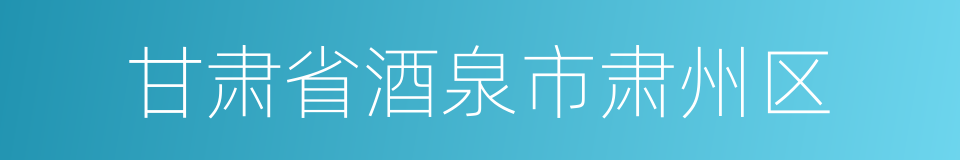 甘肃省酒泉市肃州区的同义词