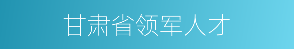 甘肃省领军人才的同义词