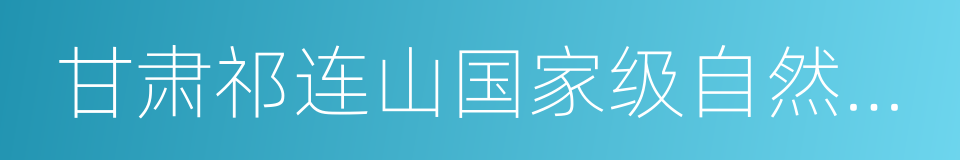 甘肃祁连山国家级自然保护区管理局的同义词