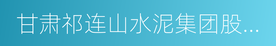 甘肃祁连山水泥集团股份有限公司的同义词