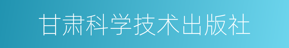 甘肃科学技术出版社的同义词