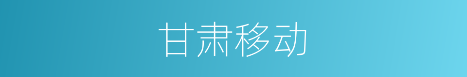 甘肃移动的同义词