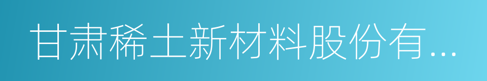 甘肃稀土新材料股份有限公司的同义词