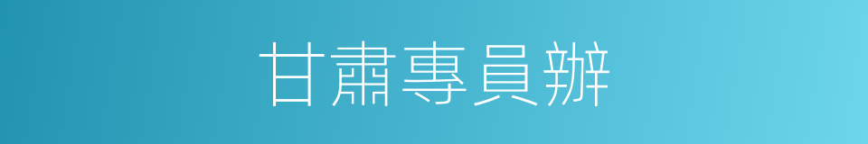 甘肅專員辦的同義詞