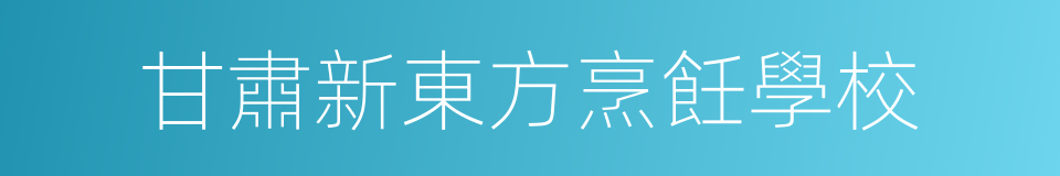 甘肅新東方烹飪學校的同義詞