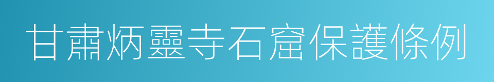 甘肅炳靈寺石窟保護條例的同義詞