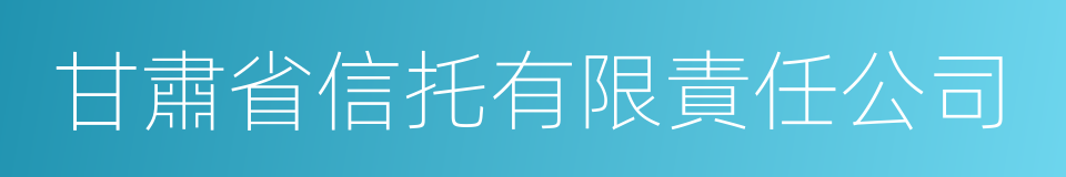 甘肅省信托有限責任公司的同義詞