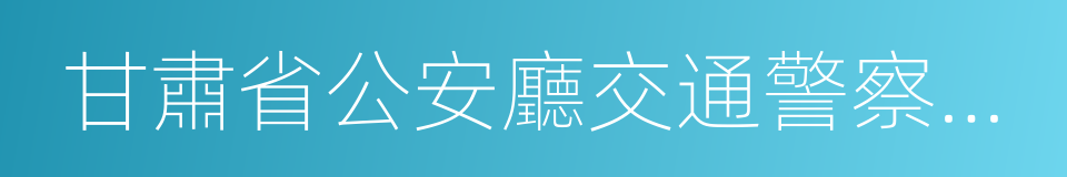 甘肅省公安廳交通警察總隊的同義詞