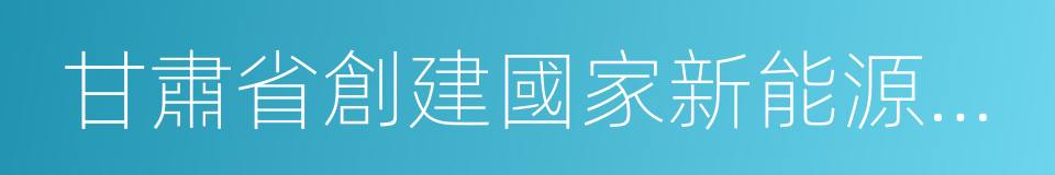 甘肅省創建國家新能源綜合示範區實施方案的同義詞