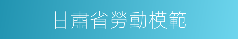 甘肅省勞動模範的同義詞