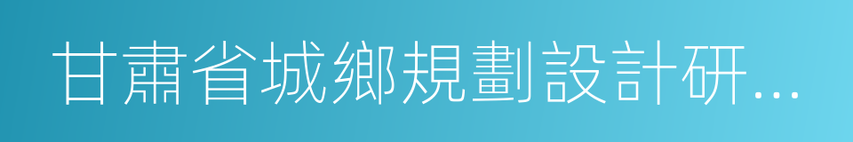 甘肅省城鄉規劃設計研究院的同義詞